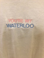 You’re My Waterloo